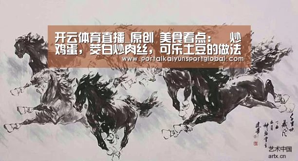 开云体育直播_原创 美食看点:醬炒鸡蛋,茭白炒肉丝,可乐土豆的做法(图1) 开云体育直播