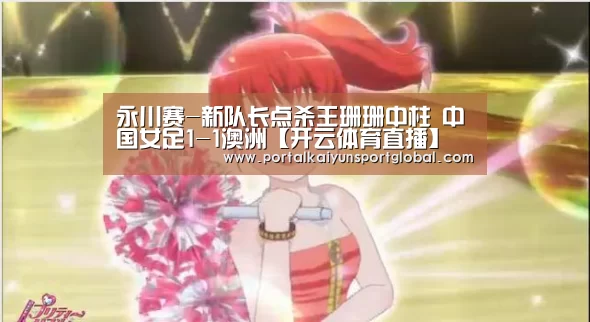 永川赛-新队长点杀王珊珊中柱 中国女足1-1澳洲【开云体育直播】(图3) KAIYUN官网