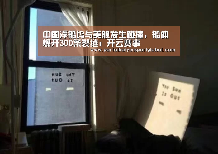 中国浮船坞与美舰发生碰撞,船体爆开300条裂缝:开云赛事(图1) 开云热门赛事